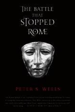 The Battle That Stopped Rome by Peter Wells