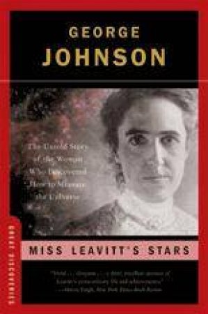 Miss Leavitt's Stars: The Untold Story of the Woman Who Discovered How to Measure the Universe by George Johnson