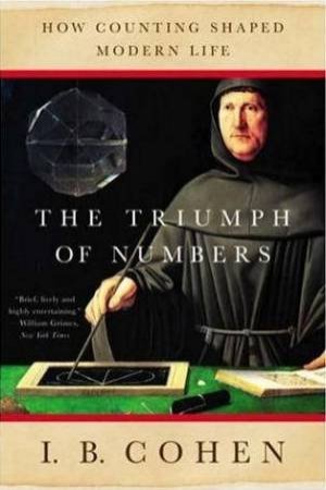 Triumph Of Numbers: How Counting Shaped Modern Life by I.B. Cohen