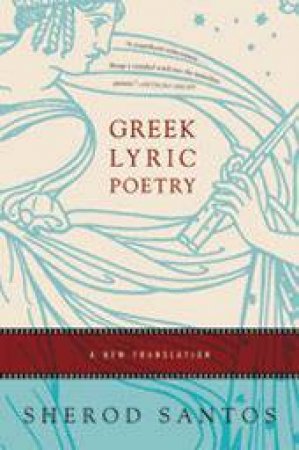 Greek Lyric Poetry: New Translation by Sherod Santos