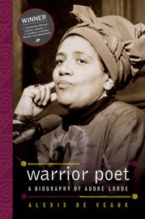 Warrior Poet: A Biography Of Audrey Lorde by Alexis De Veaux