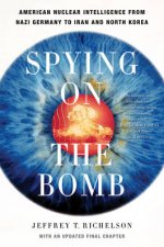 Spying On The Bomb American Nuclear Intelligence From Nazi Germany To Iran And North Korea