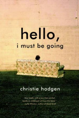 Hello, I Must Be Going: A Novel by Christie Hodgen