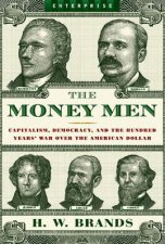Money Men Capitalism Democracy and the Hundred Years War Over the American Dollar