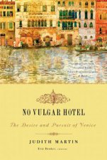 No Vulgar Hotel The Desire And Pursuit Of Venice