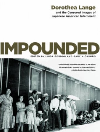Impounded: Dorothea Lange And The Censored Images Of Japanese American Internment by Dorothea Lange