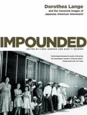 Impounded Dorothea Lange And The Censored Images Of Japanese American Internment