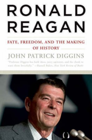 Ronald Reagan: Fate, Freedom, And The Making Of History by John Patrick Diggins