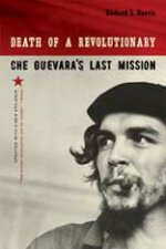 Death of a Revolutionary Che Gueveras Last Mission