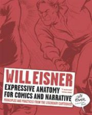 Expressive Anatomy for Comics and Narrative Principles Ad Practices From the Legendary Cartoonist