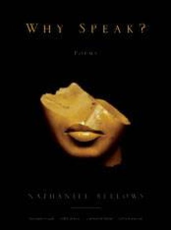 Why Speak?: Poems by NATHANIEL BELLOWS