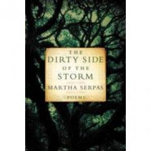The Dirty Side Of The Storm: Poems by Martha Serpas