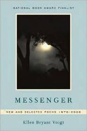 Messenger: New and Selected Poems 1976-2006 by ELLEN BRYANT VOIGT