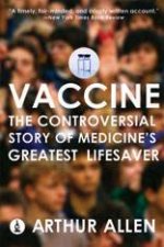 Vaccine The Controversial Story Of Medicines Greatest Lifesaver