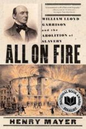 All On Fire: William Lloyd Garrison And The Abolition Of Slavery by Henry Mayer