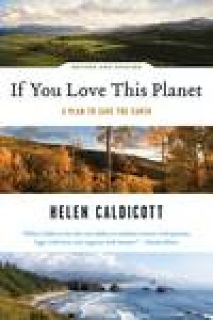 If You Love This Planet: A Plan to Save the Earth by Helen Caldicott