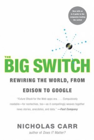 Big Switch: Rewiring the World from Edison to Google by Nicholas Carr