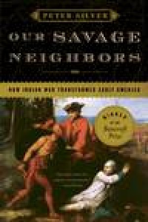 Our Savage Neighbours: How Indian War Transformed  Early America by Peter Silver
