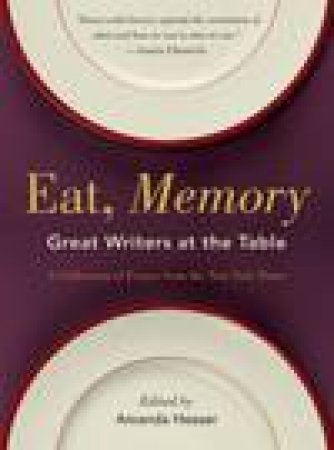Eat, Memory: Great Writers at the Table: A Collection of Essays From the New York Times by Amanda Hesser