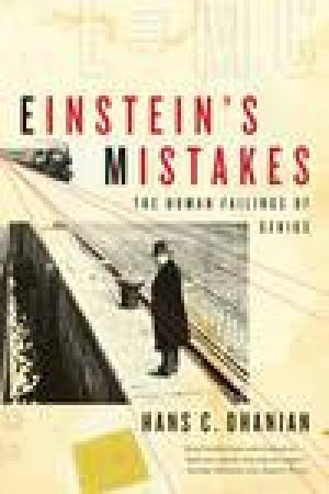 Einstein's Mistakes: The Human Failings of Genius by Hans C Ohanian