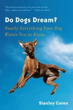 Do Dogs Dream Nearly Everything Your Dog Wants You to Know