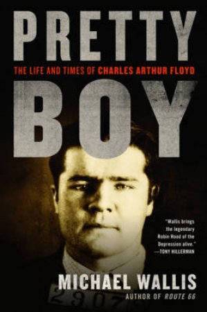 Pretty Boy: The Life and Times of Charles Arthur Floyd by Michael Wallis