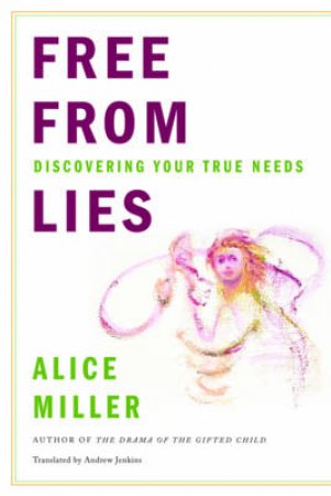 Free From Lies: Discovering Your True Needs by Alice Miller