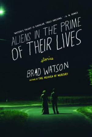 Aliens in the Prime of Their Lives: Stories by Brad Watson