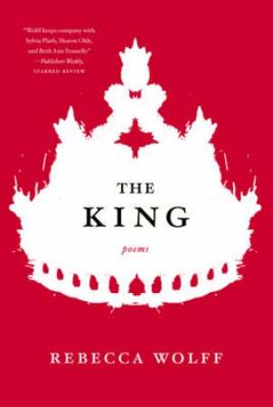 The King: Poems by Rebecca Wolff