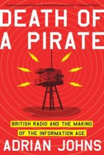 Death of a Pirate British Radio and the Making of the Information Age