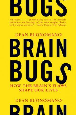 Brain Bugs: How the Brain's Flaws Shape Our Lives by Dean Buonomano