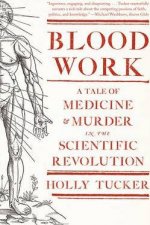 Blood Work A Tale Of Medicine And Murder In The Scientific Revolution