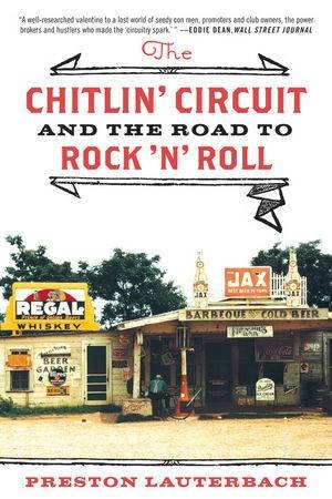 The Chitlin' Circuit: And the Road to Rock 'N' Roll by Preston Lauterbach