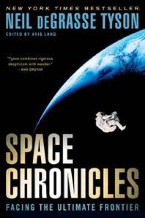 Space Chronicles: Facing the Ultimate Frontier by Neil deGrasse Tyson