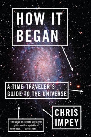 How It Began a Time-traveler's Guide to the Universe by Chris Impey