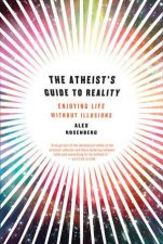 The Atheists Guide To Reality Enjoying Life Without Illusions