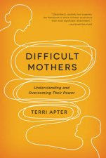 Difficult Mothers Understanding and Overcoming Their Power