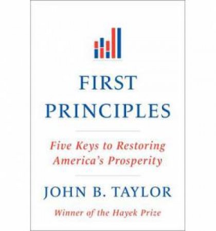 First Principles Five Keys to Restoring America's Prosperity by Taylor
