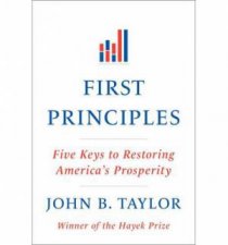 First Principles Five Keys to Restoring Americas Prosperity