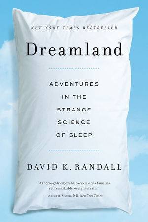 Dreamland: Adventures in the Strange Science of Sleep by David K Randall