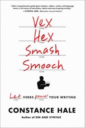 Vex, Hex, Smash, Smooch: Let Verbs Power Your Writing by Constance Hale