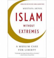 Islam Without Extremes A Muslim Case for Liberty