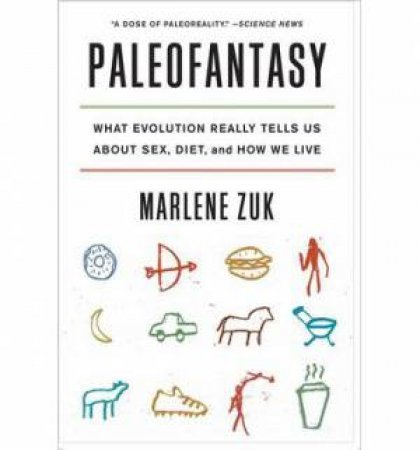 Paleofantasy: What Evolution Really Tells Us About Sex, Diet, and How We Live by Marlene Zuk
