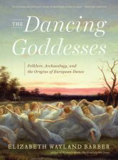 The Dancing Goddesses Folklore Archaeology and the Origins of European Dance