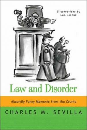 Law and Disorder: Absurdly Funny Moments From the Courts by Alicia Sevilla