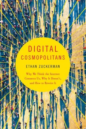 Digital Cosmopolitans Why We Think the Internet Connects Us, Why It Doesn't, and How to Rewire It by Zuckerman