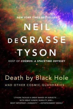 Death By Black Hole and Other Cosmic Quandaries by Neil deGrasse Tyson