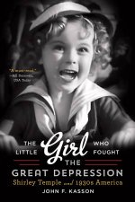The Little Girl Who Fought the Great Depression Shirley Temple and 1930s America