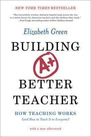 Building A Better Teacher: How Teaching Works (And How To Teach It To Everyone) by Green