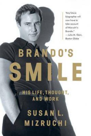Brando's Smile His Life, Thought, and Work by Susan L. Mizruchi